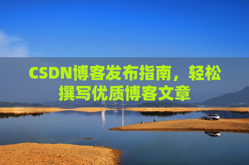 CSDN博客发布指南，轻松撰写优质博客文章