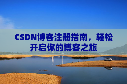 CSDN博客注册指南，轻松开启你的博客之旅